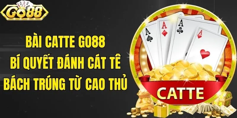 Bài Catte Go88: Bí Quyết Đánh Cát Tê Bách Trúng Từ Cao Thủ