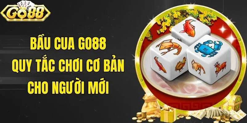 Bầu Cua Go88 - Quy Tắc Chơi Cơ Bản Cho Người Mới