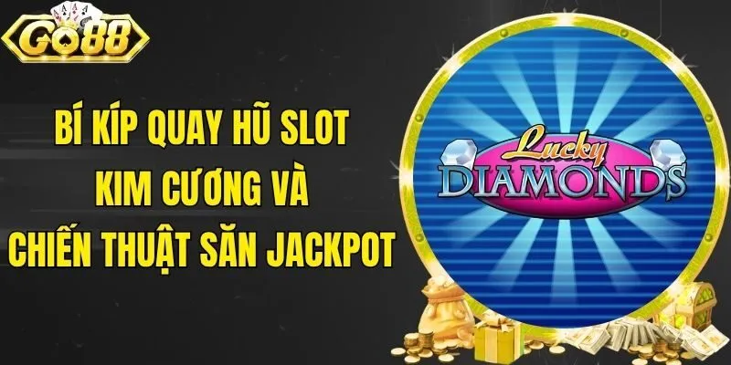Bí Kíp Quay Hũ Slot Kim Cương Và Chiến Thuật Săn Jackpot