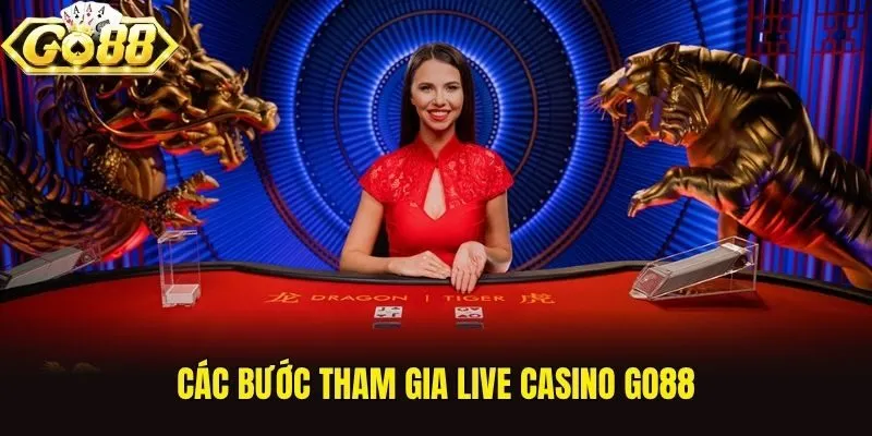 Các bước tham gia live casino Go88