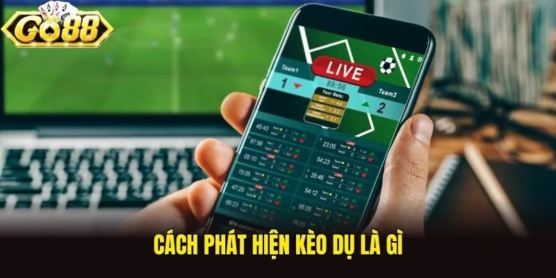 Cách phát hiện kèo dụ là gì