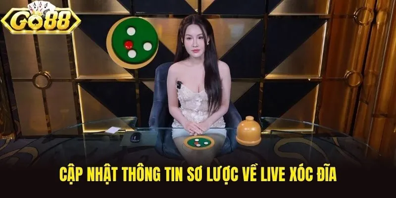 Cập nhật thông tin sơ lược về live Xóc Đĩa