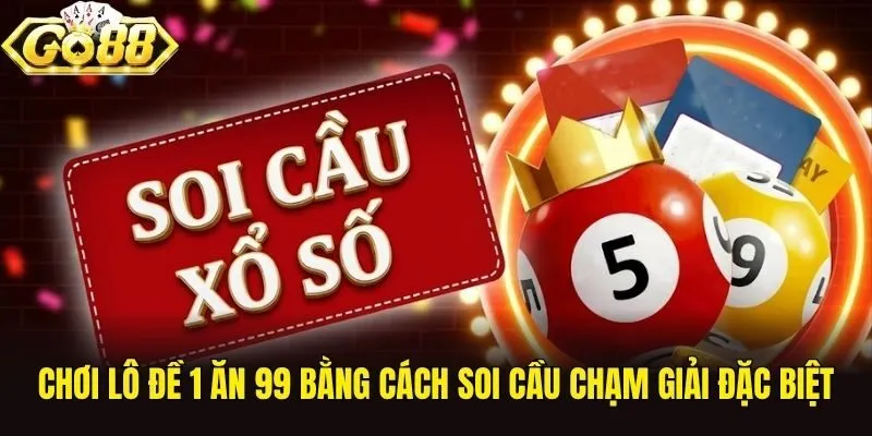 Chơi lô đề 1 ăn 99 bằng cách soi cầu chạm giải đặc biệt