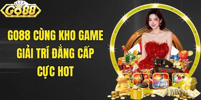 Go88 cùng kho game giải trí đẳng cấp cực hot