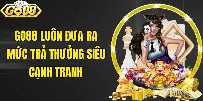 Go88 luôn đưa ra mức trả thưởng siêu cạnh tranh