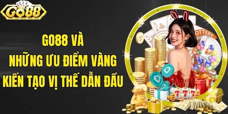 Go88 và những ưu điểm vàng kiến tạo vị thế dẫn đầu