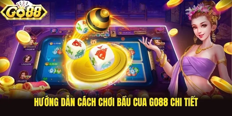 Hướng dẫn cách chơi Bầu Cua Go88 chi tiết