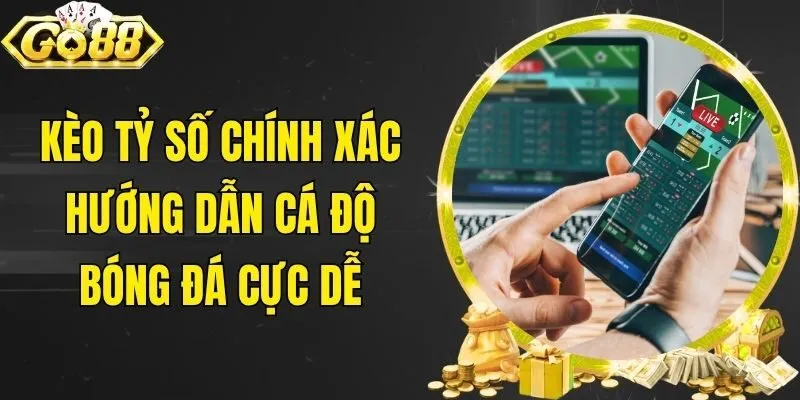 Kèo Tỷ Số Chính Xác - Hướng Dẫn Cá Độ Bóng Đá Cực Dễ
