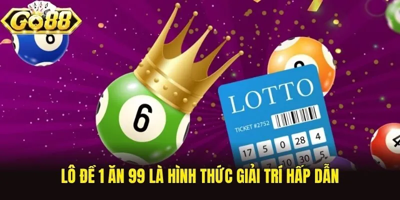 Lô đề 1 ăn 99 là hình thức giải trí hấp dẫn