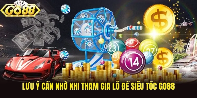 Lưu ý cần nhớ khi tham gia lô đề siêu tốc Go88