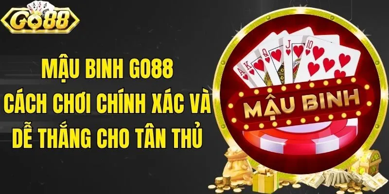 Mậu Binh Go88 - Cách Chơi Chính Xác Và Dễ Thắng Cho Tân Thủ