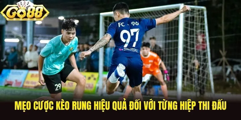 Mẹo cược kèo rung hiệu quả đối với từng hiệp thi đấu