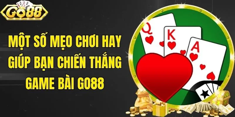 Một số mẹo chơi hay giúp bạn chiến thắng game bài Go88