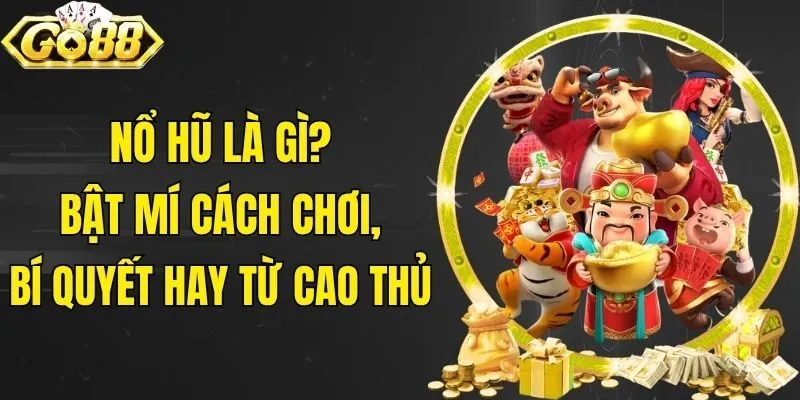 Nổ Hũ Là Gì? Bật Mí Cách Chơi, Bí Quyết Hay Từ Cao Thủ
