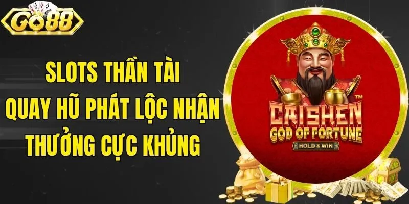 Slots Thần Tài - Quay Hũ Phát Lộc Nhận Thưởng Cực Khủng