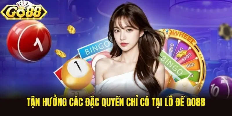 Tận hưởng các đặc quyền chỉ có tại Lô Đề Go88
