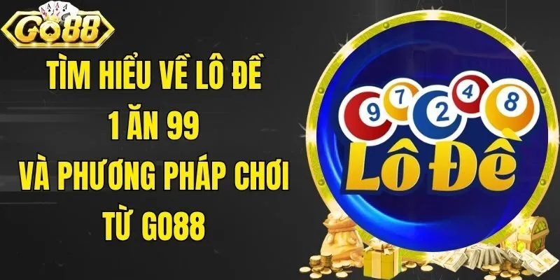 Tìm Hiểu Về Lô Đề 1 Ăn 99 Và Phương Pháp Chơi Từ Go88