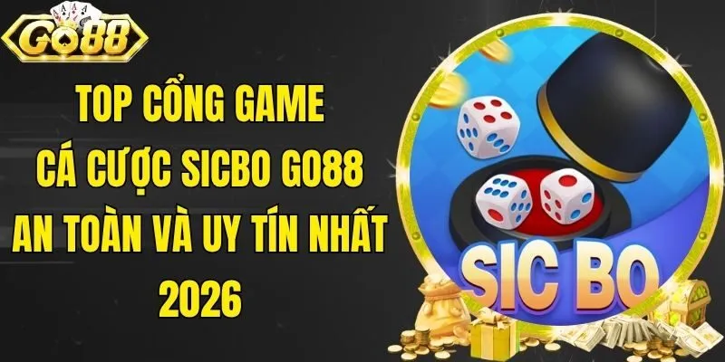 Top Cổng Game Cá Cược Sicbo Go88 An Toàn Và Uy Tín Nhất 2026